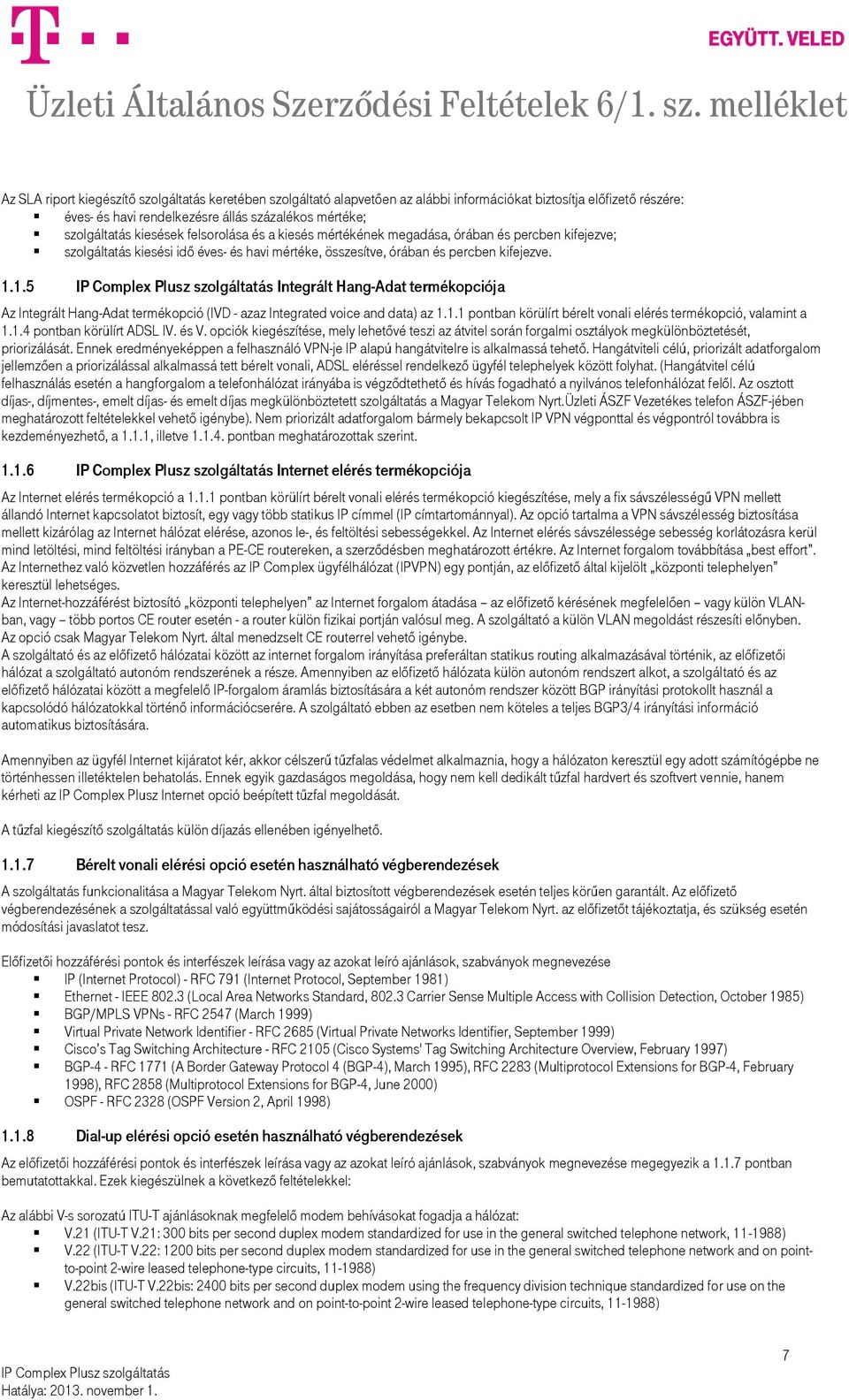 1.5 Integrált Hang-Adat termékopciója Az Integrált Hang-Adat termékopció (IVD - azaz Integrated voice and data) az 1.1.1 pontban körülírt bérelt vonali elérés termékopció, valamint a 1.1.4 pontban körülírt ADSL IV.