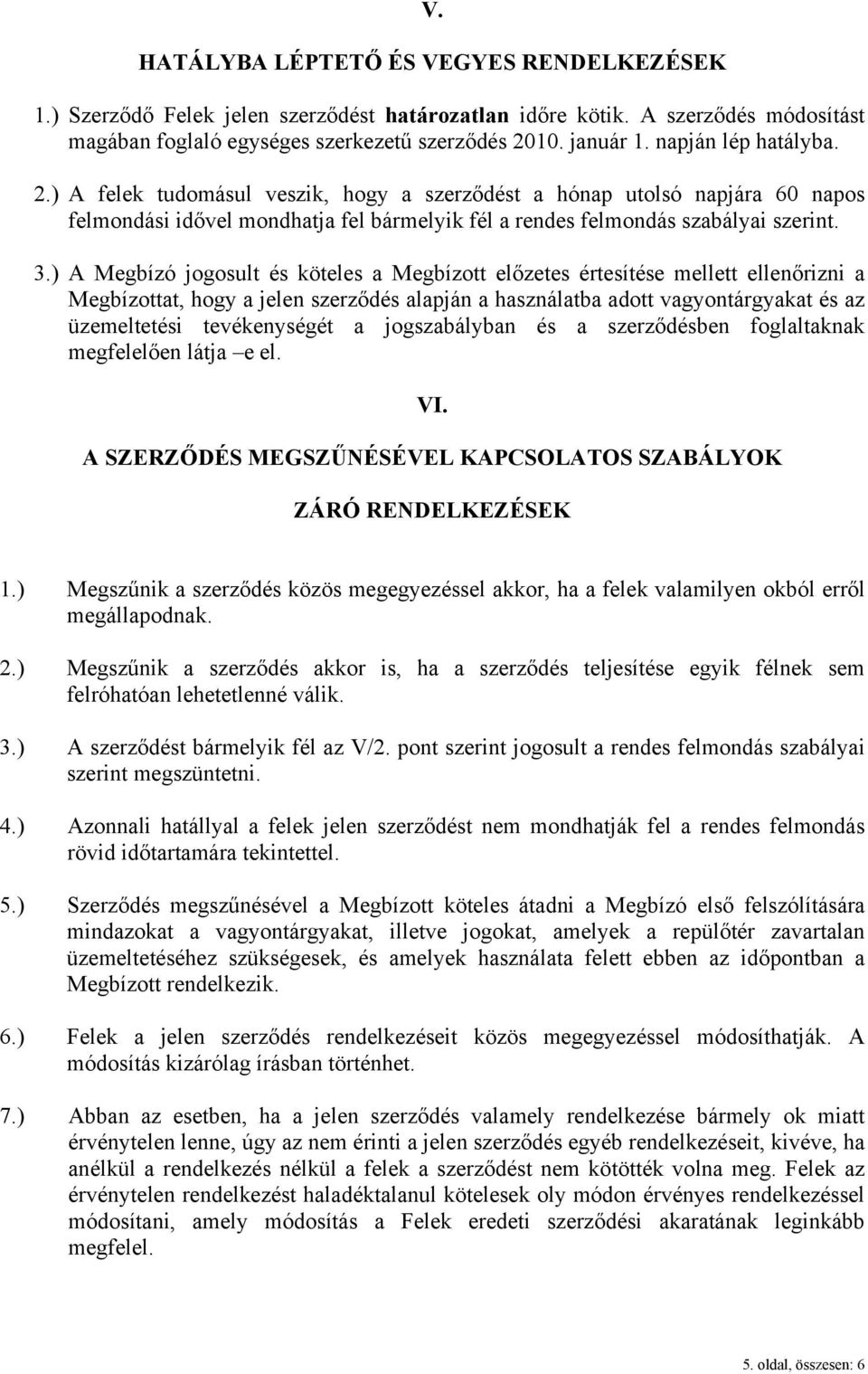 ) A Megízó jogosult és köteles Megízott előzetes értesítése mellett ellenőrizni Megízottt, hogy jelen szerződés lpján hsznált dott vgyontárgykt és z üzemeltetési tevékenységét jogszályn és