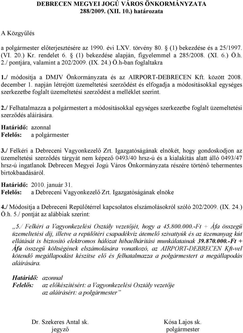 npján létrejött üzemeltetési szerződést és elfogdj módosításokkl egységes szerkezete fogllt üzemeltetési szerződést melléklet szerint. 2.