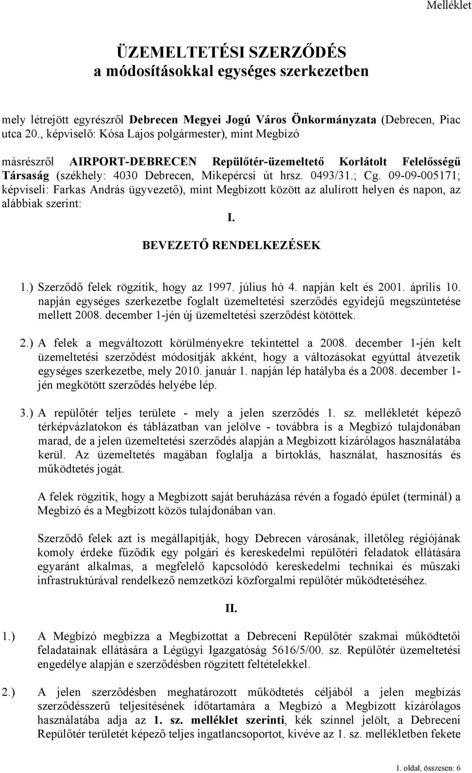 09-09-005171; képviseli: Frks András ügyvezető), mint Megízott között z lulírott helyen és npon, z láik szerint: I. BEVEZETŐ RENDELKEZÉSEK 1.) Szerződő felek rögzítik, hogy z 1997. július hó 4.