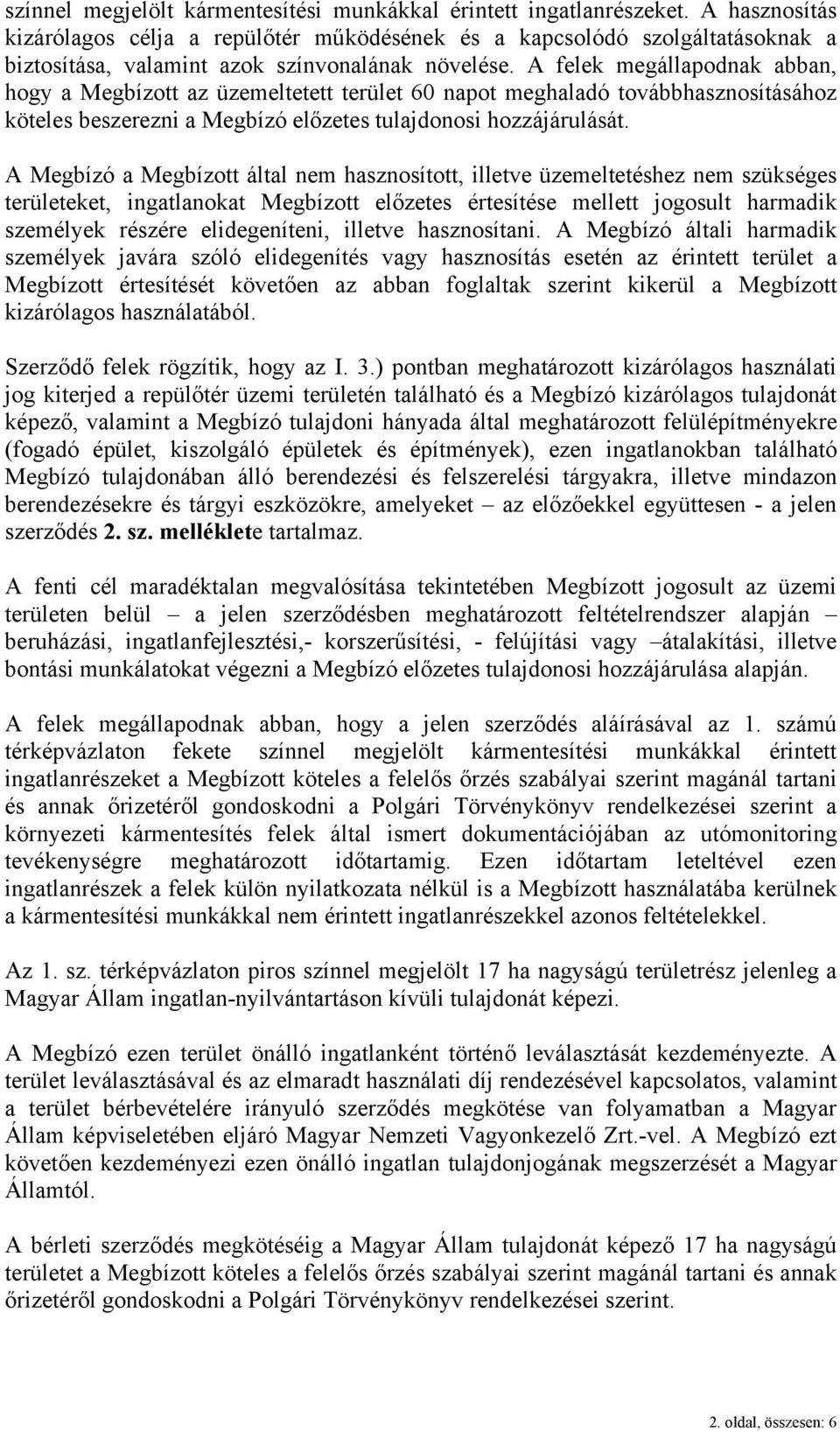 A Megízó Megízott áltl nem hsznosított, illetve üzemeltetéshez nem szükséges területeket, ingtlnokt Megízott előzetes értesítése mellett jogosult hrmdik személyek részére elidegeníteni, illetve