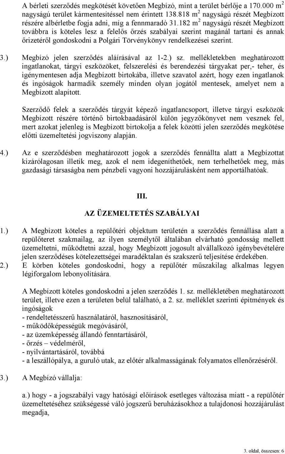 182 m 2 ngyságú részét Megízott továr is köteles lesz felelős őrzés szályi szerint mgánál trtni és nnk őrizetéről gondoskodni Polgári Törvénykönyv rendelkezései szerint. 3.