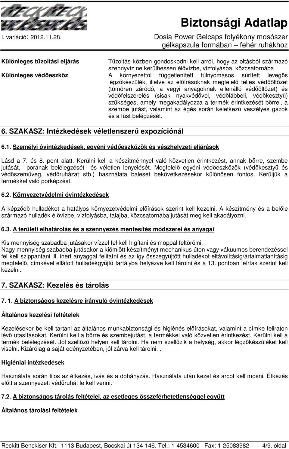 nyakvédıvel, védılábbeli, védıkesztyő) szükséges, amely megakadályozza a termék érintkezését bırrel, a szembe jutást, valamint az égés során keletkezı veszélyes gázok és a füst belégzését. 6.