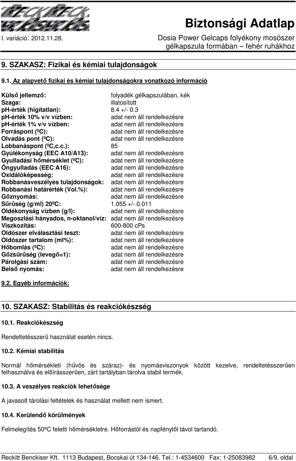 3 ph-érték 10% v/v vízben: ph-érték 1% v/v vízben: Forráspont (ºC): Olvadás pont (ºC): Lobbanáspont (ºC,c.