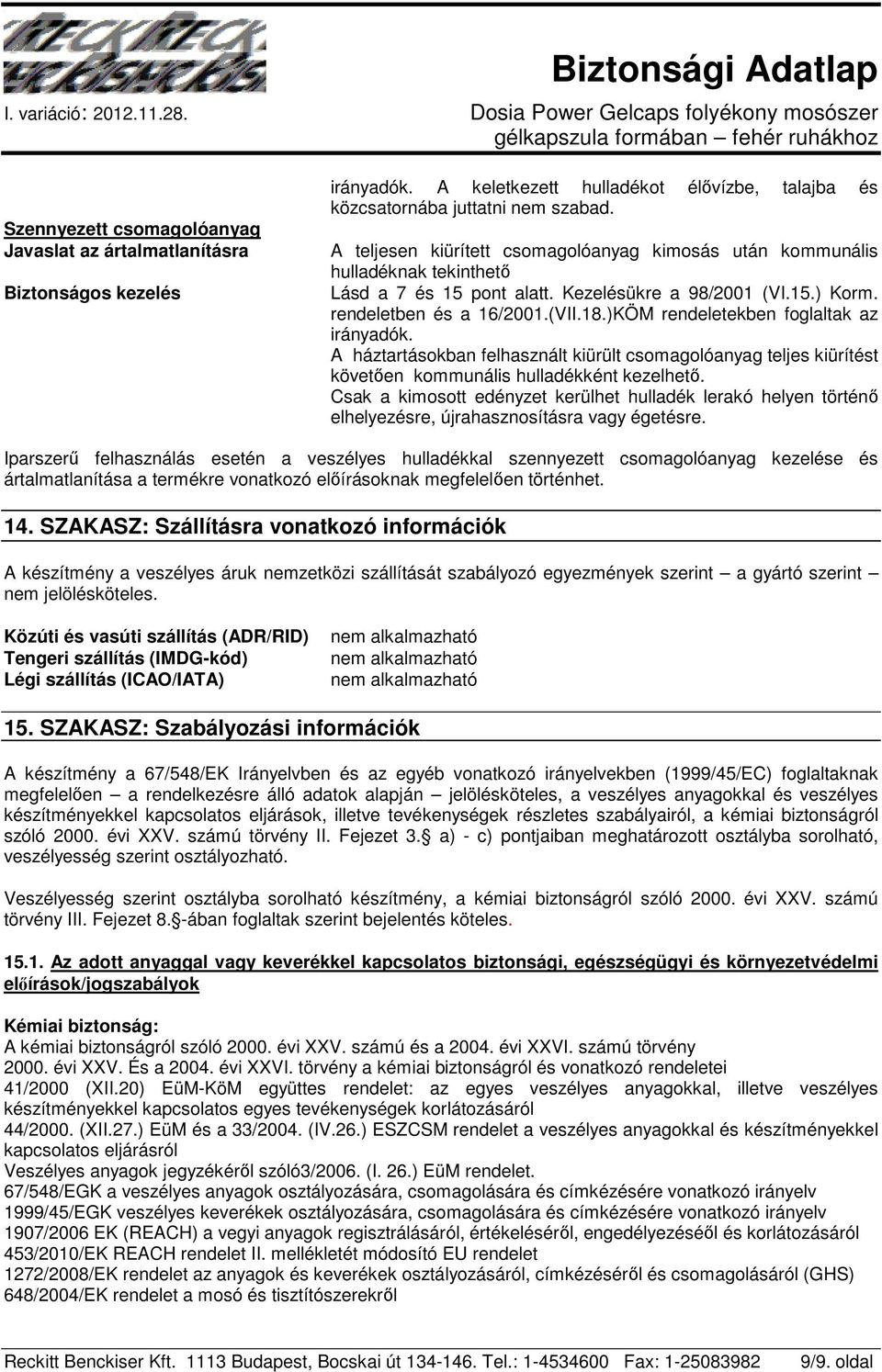 )KÖM rendeletekben foglaltak az irányadók. A háztartásokban felhasznált kiürült csomagolóanyag teljes kiürítést követıen kommunális hulladékként kezelhetı.