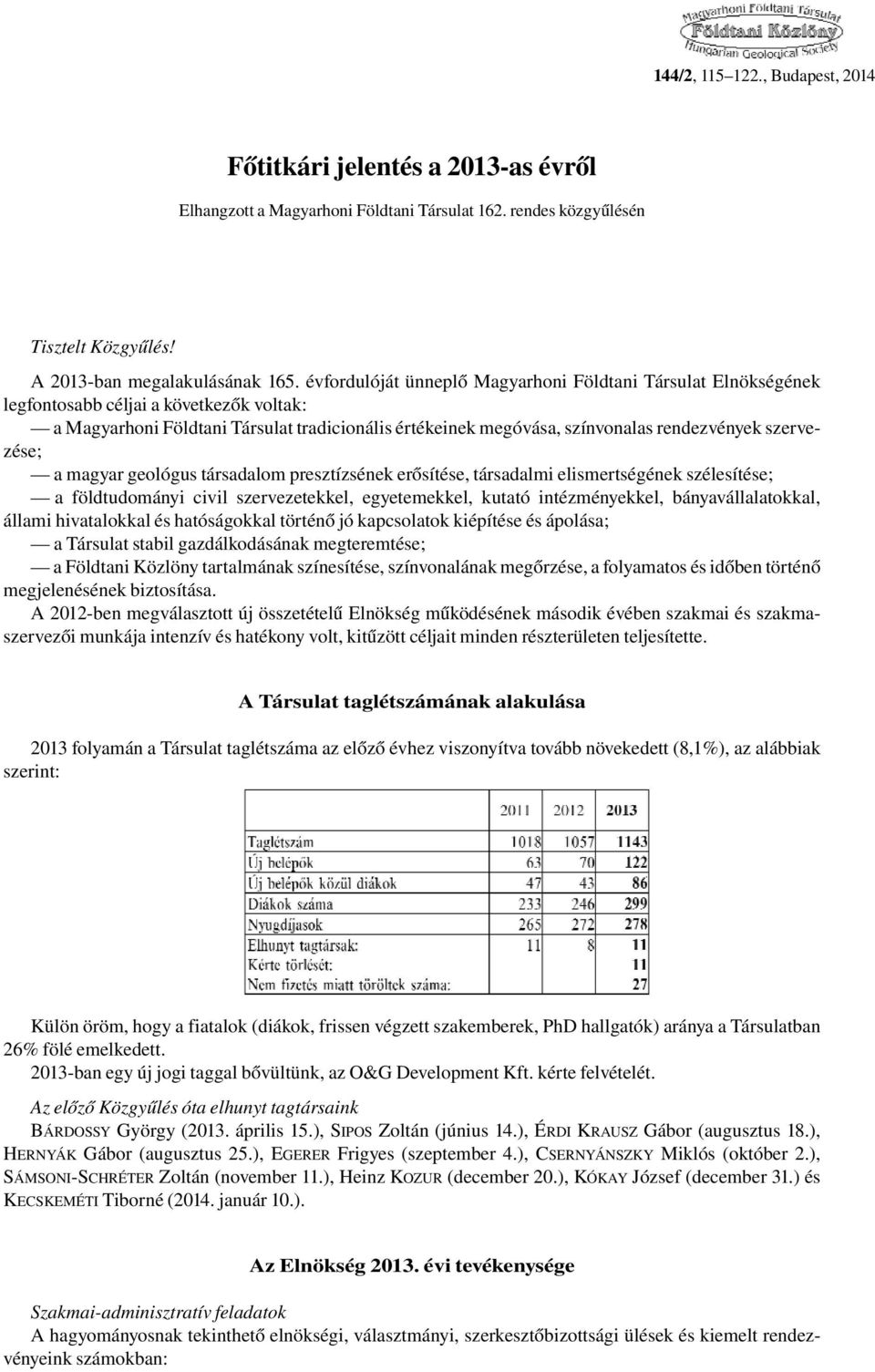 szervezése; a magyar geológus társadalom presztízsének erősítése, társadalmi elismertségének szélesítése; a földtudományi civil szervezetekkel, egyetemekkel, kutató intézményekkel,