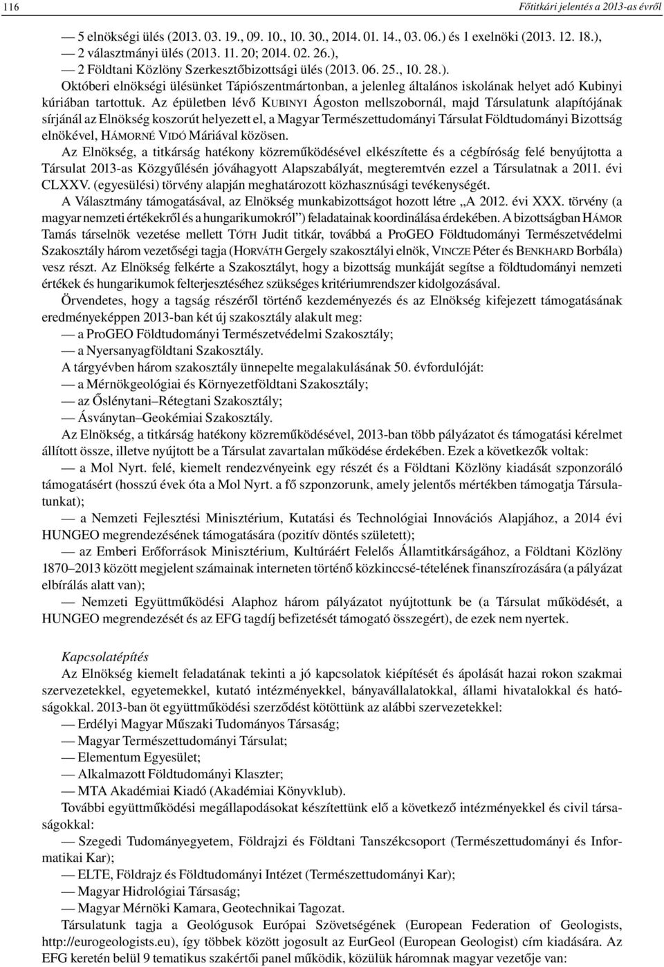 Az épületben lévő KUBINYI Ágoston mellszobornál, majd Társulatunk alapítójának sírjánál az Elnökség koszorút helyezett el, a Magyar Természettudományi Társulat Földtudományi Bizottság elnökével,