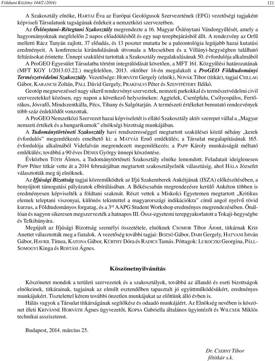 A rendezvény az Orfű melletti Rácz Tanyán zajlott, 37 előadás, és 13 poszter mutatta be a paleontológia legújabb hazai kutatási eredményeit.