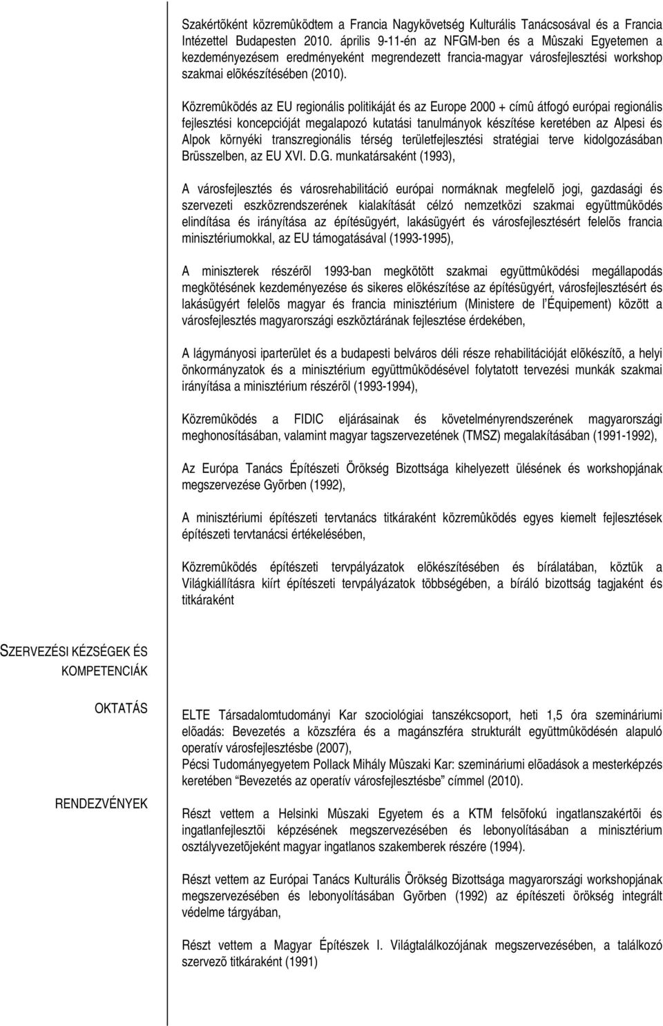 Közremûködés az EU regionális politikáját és az Europe 2000 + címû átfogó európai regionális fejlesztési koncepcióját megalapozó kutatási tanulmányok készítése keretében az Alpesi és Alpok környéki