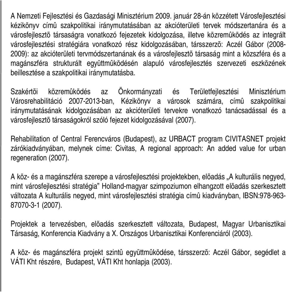 közremûködés az integrált városfejlesztési stratégiára vonatkozó rész kidolgozásában, társszerzõ: Aczél Gábor (2008-2009): az akcióterületi tervmódszertanának és a városfejlesztõ társaság mint a