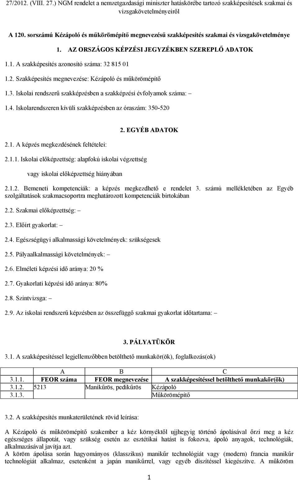 EGYÉB ADATOK 2.1.2. Bemeneti kompetenciák: a képzés megkezdhető e rendelet 3. számú mellékletében az Egyéb szolgáltatások szakmacsoportra meghatározott kompetenciák birtokában 2.2. Szakmai előképzettség: 2.