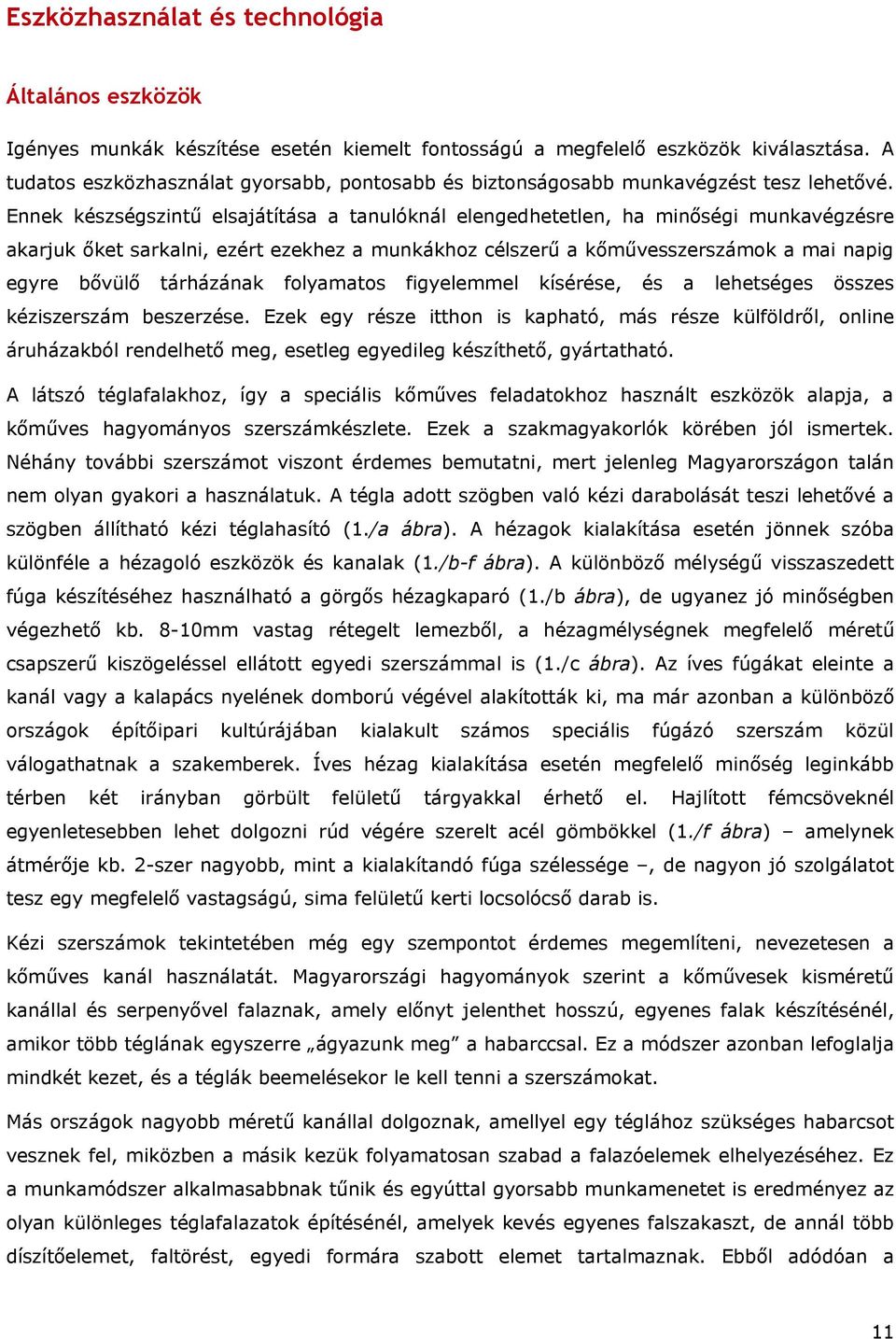 Ennek készségszintű elsajátítása a tanulóknál elengedhetetlen, ha inőségi unkavégzésre akarjuk őket sarkalni, ezért ezekhez a unkákhoz célszerű a kőűvesszerszáok a ai napig egyre bővülő tárházának