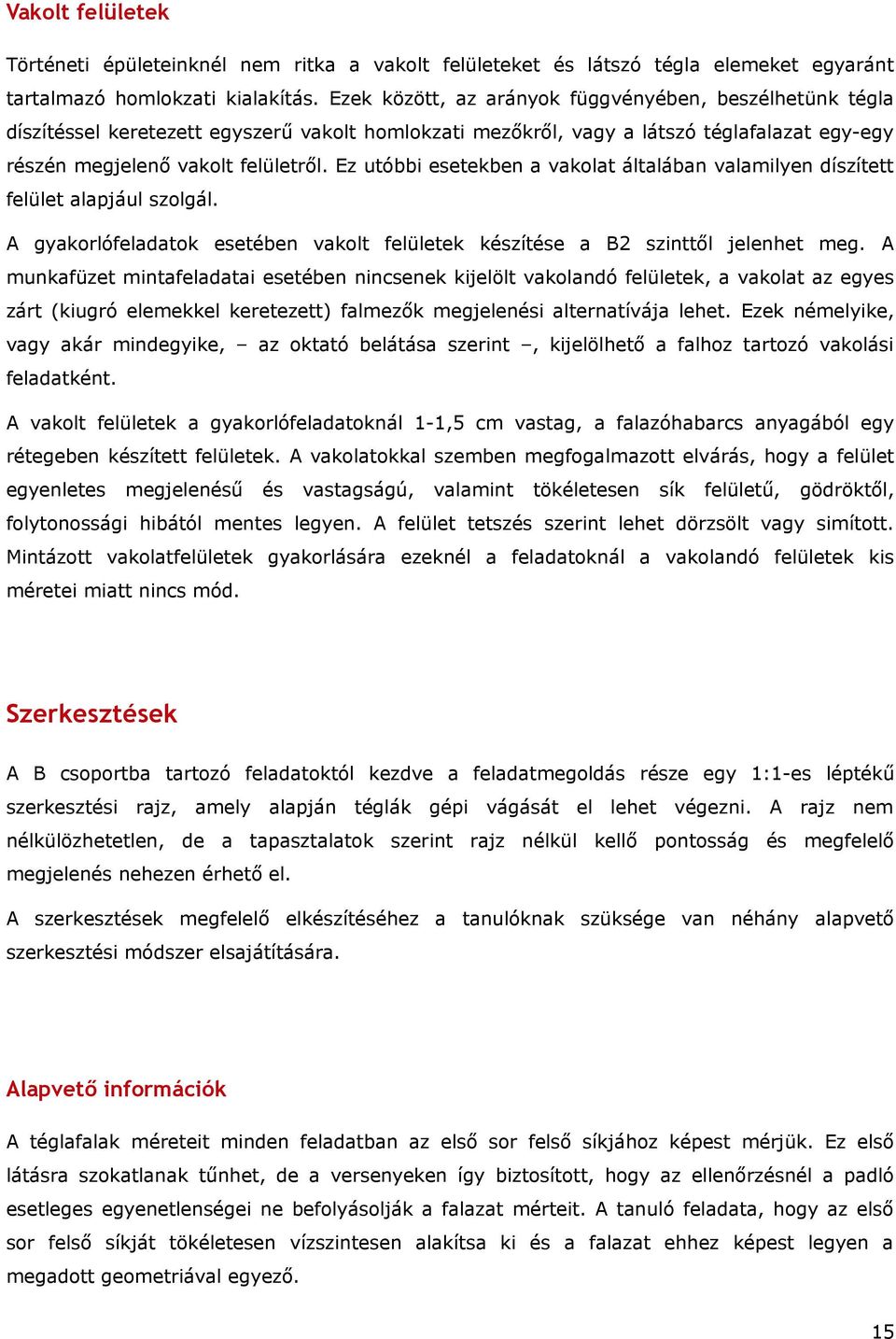 Ez utóbbi esetekben a vakolat általában valailyen díszített felület alapjául szolgál. A gyakorlófeladatok esetében vakolt felületek készítése a B2 szinttől jelenhet eg.