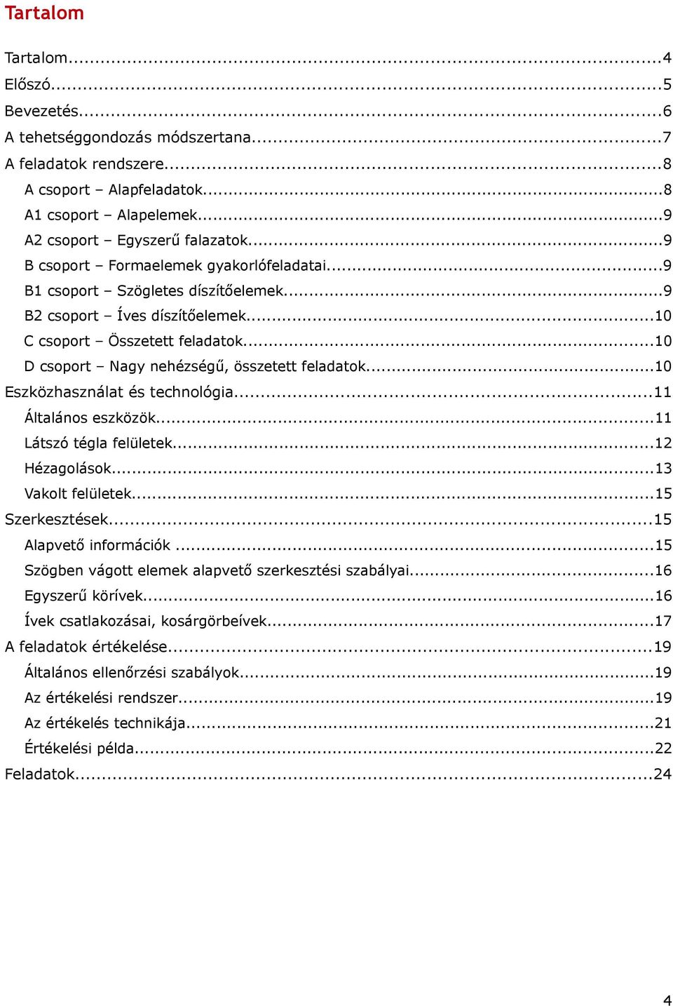 ..10 Eszközhasználat és technológia...11 Általános eszközök...11 Látszó tégla felületek...12 Hézagolások...13 Vakolt felületek...15 Szerkesztések...15 Alapvető inforációk.