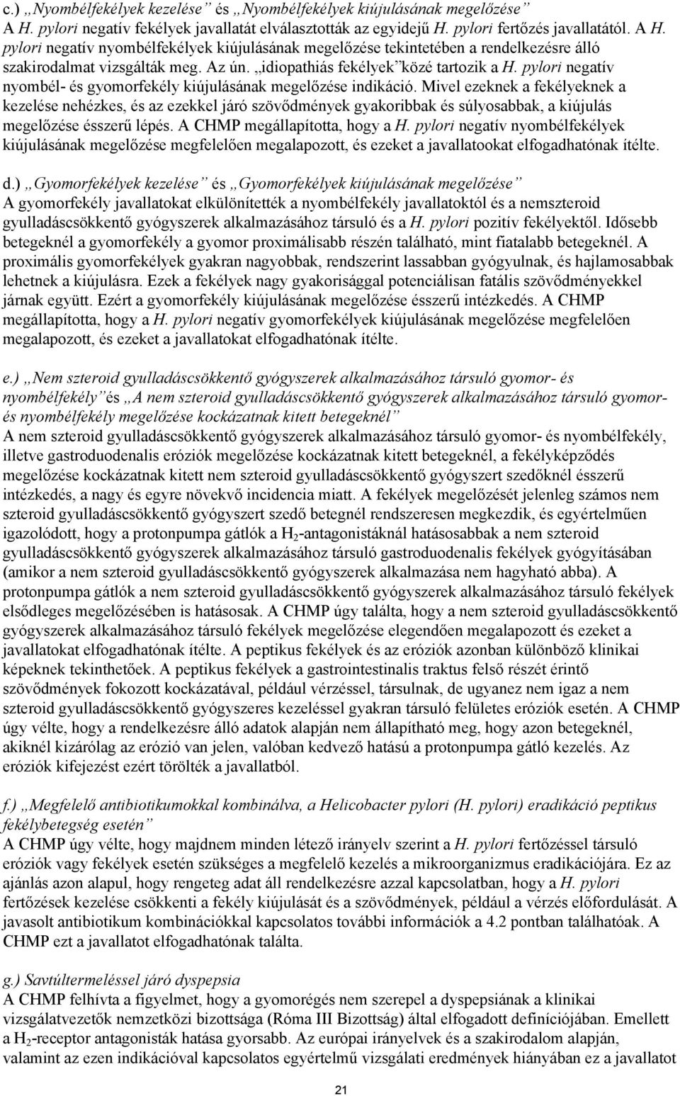 Mivel ezeknek a fekélyeknek a kezelése nehézkes, és az ezekkel járó szövődmények gyakoribbak és súlyosabbak, a kiújulás megelőzése ésszerű lépés. A CHMP megállapította, hogy a H.