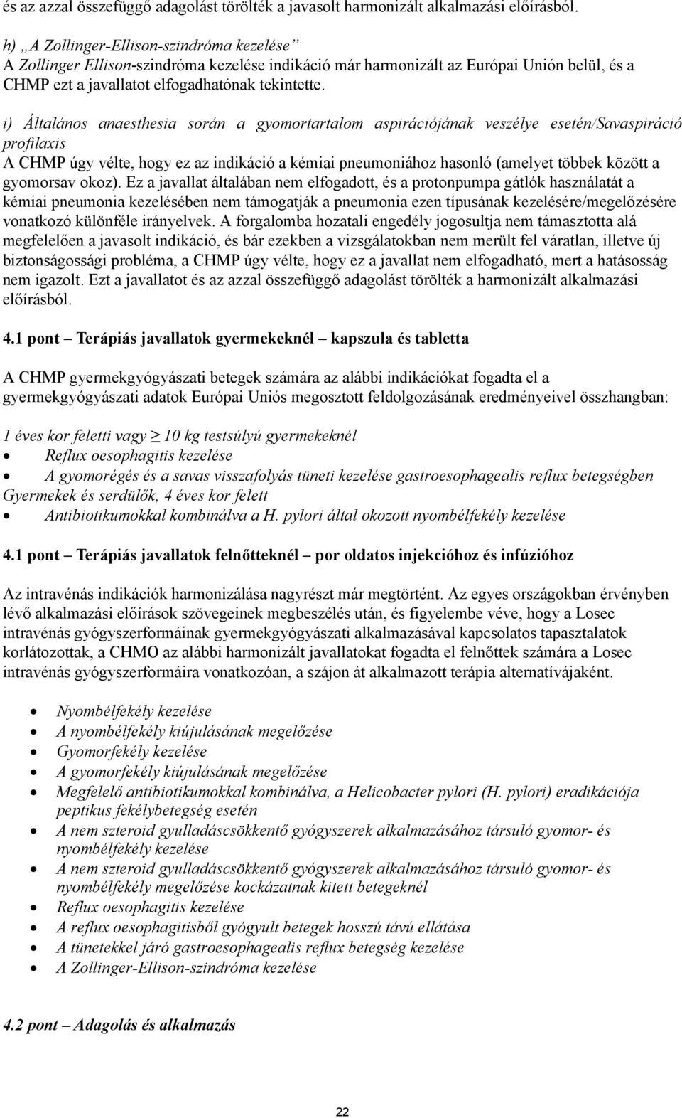 i) Általános anaesthesia során a gyomortartalom aspirációjának veszélye esetén/savaspiráció profilaxis A CHMP úgy vélte, hogy ez az indikáció a kémiai pneumoniához hasonló (amelyet többek között a