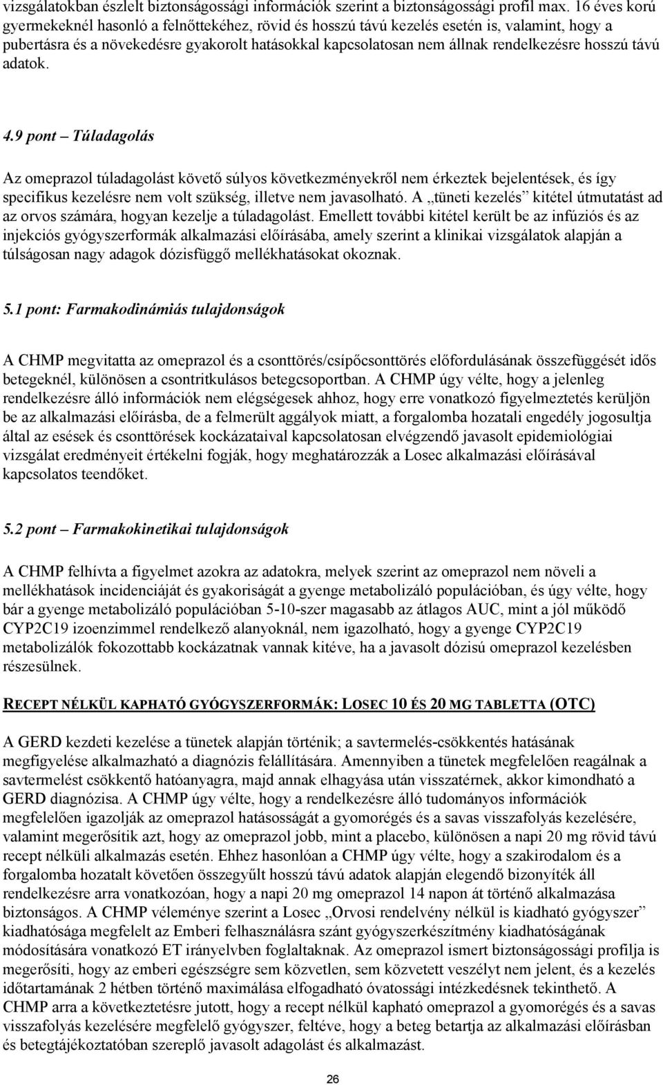 hosszú távú adatok. 4.9 pont Túladagolás Az omeprazol túladagolást követő súlyos következményekről nem érkeztek bejelentések, és így specifikus kezelésre nem volt szükség, illetve nem javasolható.