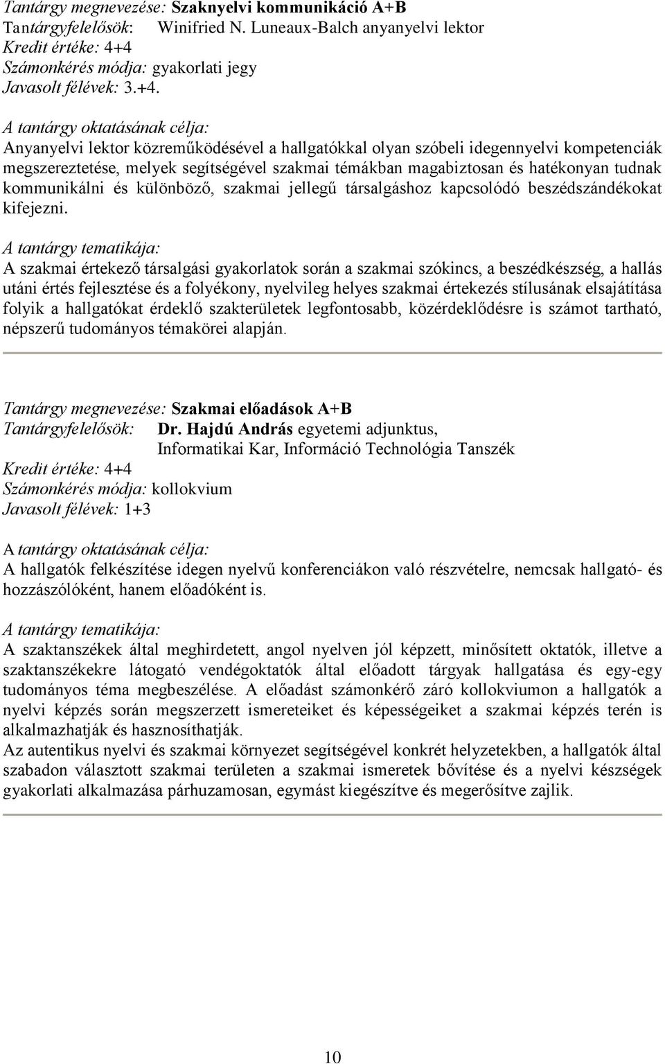 Anyanyelvi lektor közreműködésével a hallgatókkal olyan szóbeli idegennyelvi kompetenciák megszereztetése, melyek segítségével szakmai témákban magabiztosan és hatékonyan tudnak kommunikálni és