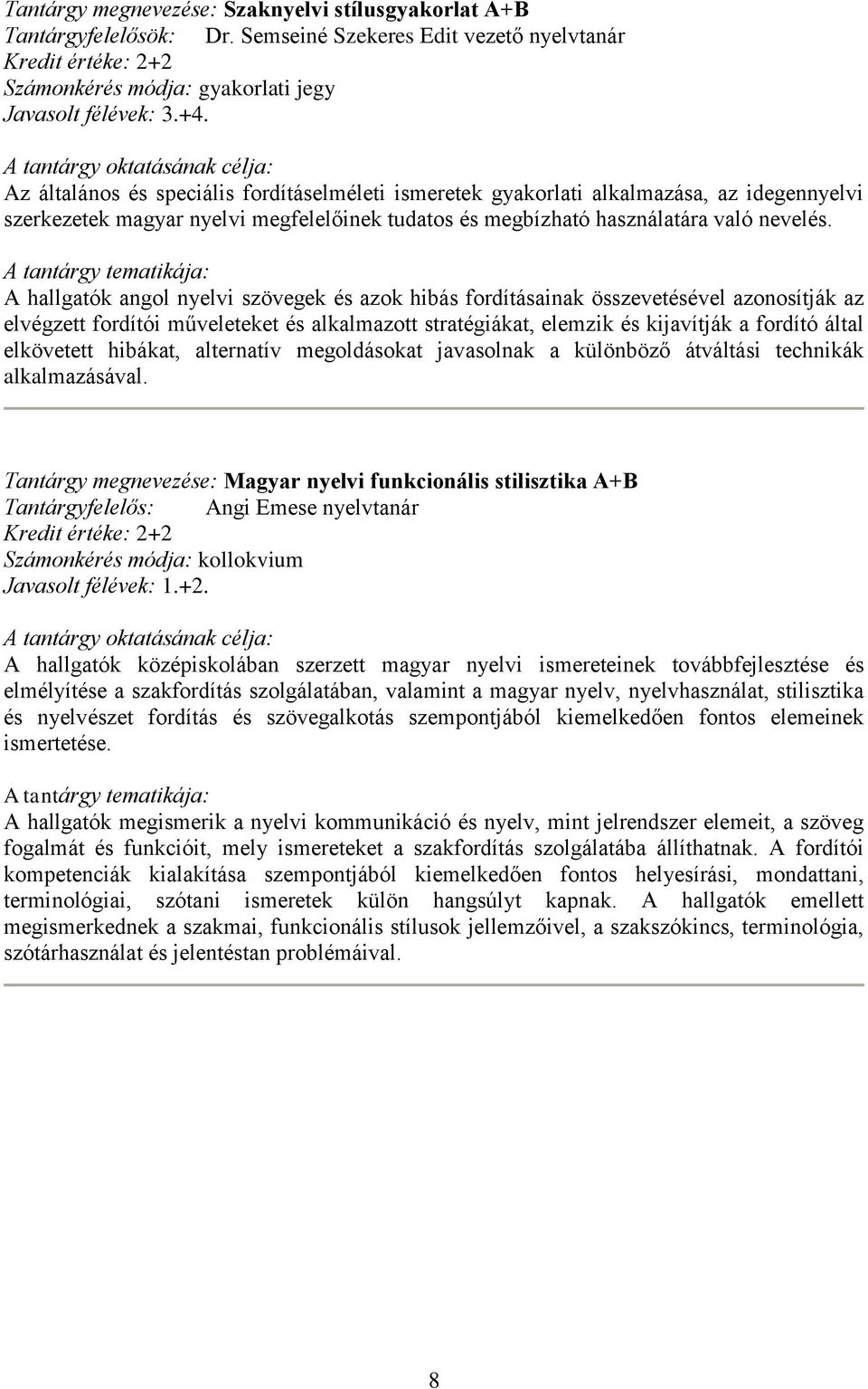 A hallgatók angol nyelvi szövegek és azok hibás fordításainak összevetésével azonosítják az elvégzett fordítói műveleteket és alkalmazott stratégiákat, elemzik és kijavítják a fordító által