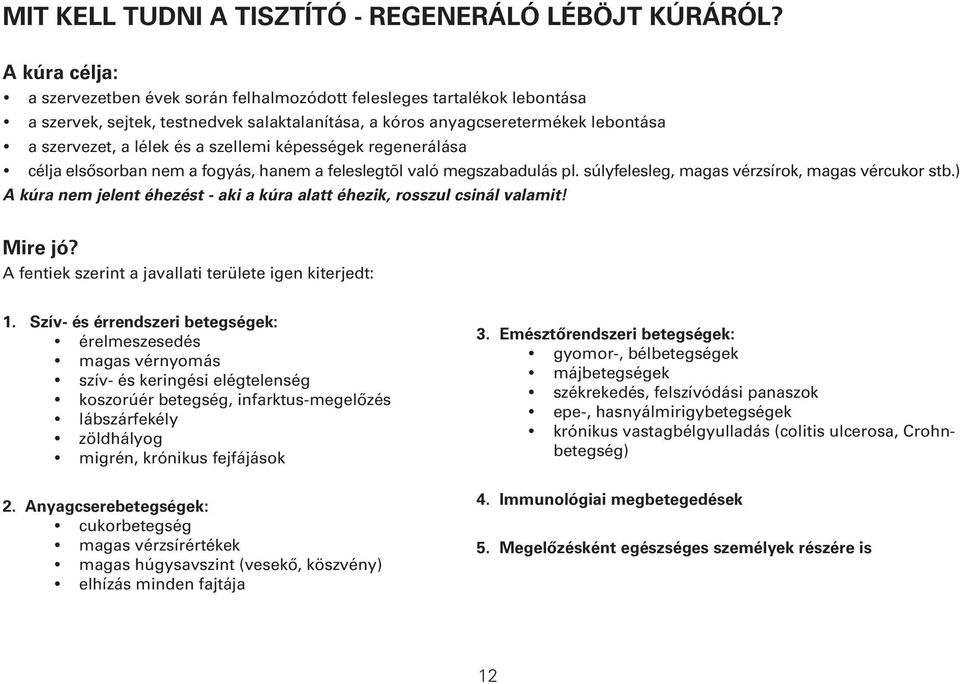 szellemi képességek regenerálása célja elsôsorban nem a fogyás, hanem a feleslegtõl való megszabadulás pl. súlyfelesleg, magas vérzsírok, magas vércukor stb.