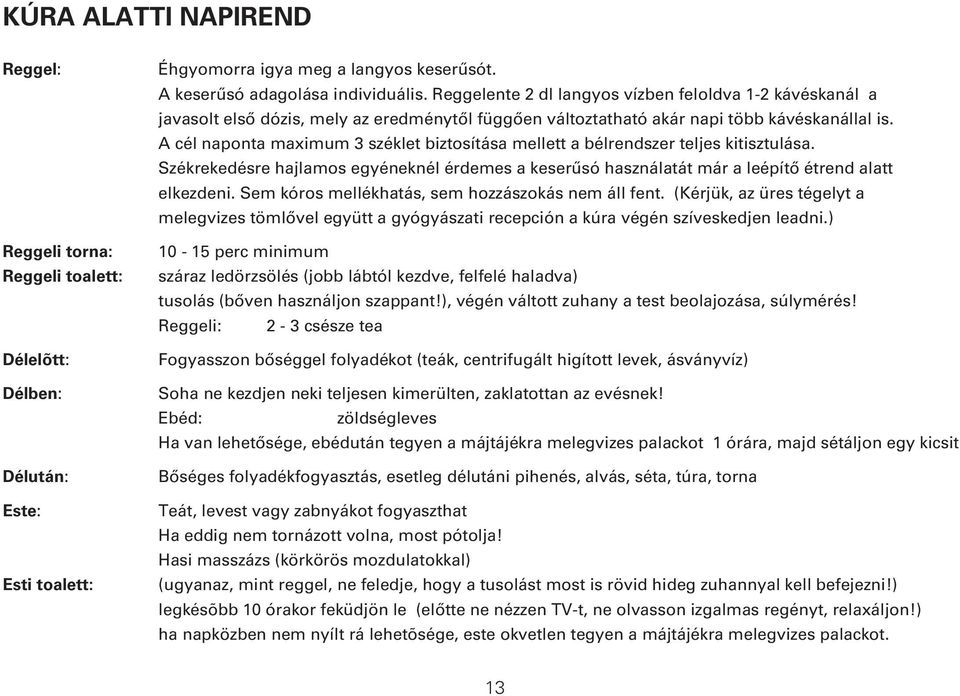 A cél naponta maximum 3 széklet biztosítása mellett a bélrendszer teljes kitisztulása. Székrekedésre hajlamos egyéneknél érdemes a keserûsó használatát már a leépítô étrend alatt elkezdeni.