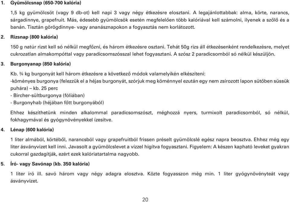 Rizsnap (800 kalória) 150 g natúr rizst kell só nélkül megfôzni, és három étkezésre osztani.