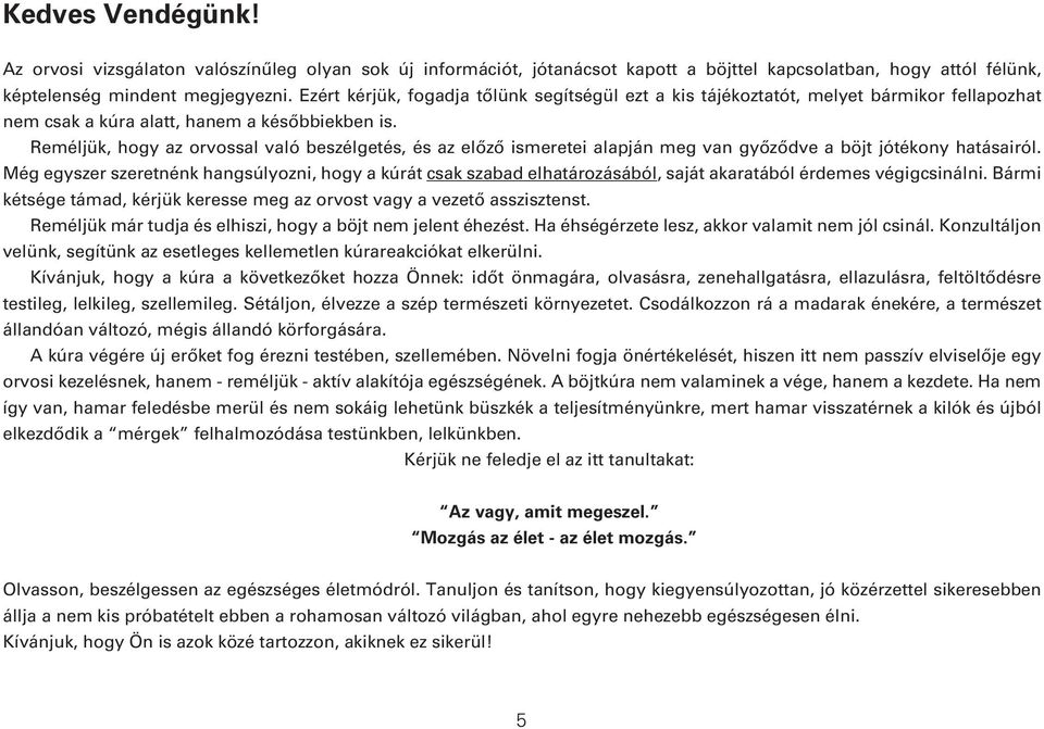 Reméljük, hogy az orvossal való beszélgetés, és az elôzô ismeretei alapján meg van gyôzôdve a böjt jótékony hatásairól.