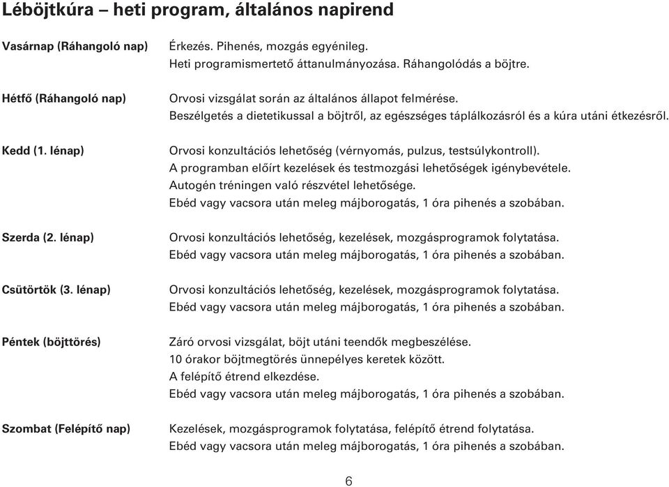 lénap) Orvosi konzultációs lehetôség (vérnyomás, pulzus, testsúlykontroll). A programban elôírt kezelések és testmozgási lehetôségek igénybevétele. Autogén tréningen való részvétel lehetôsége.