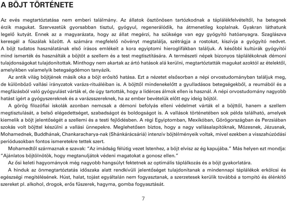 Ennek az a magyarázata, hogy az állat megérzi, ha szüksége van egy gyógyító hatóanyagra. Szaglászva keresgél a fûszálak között.