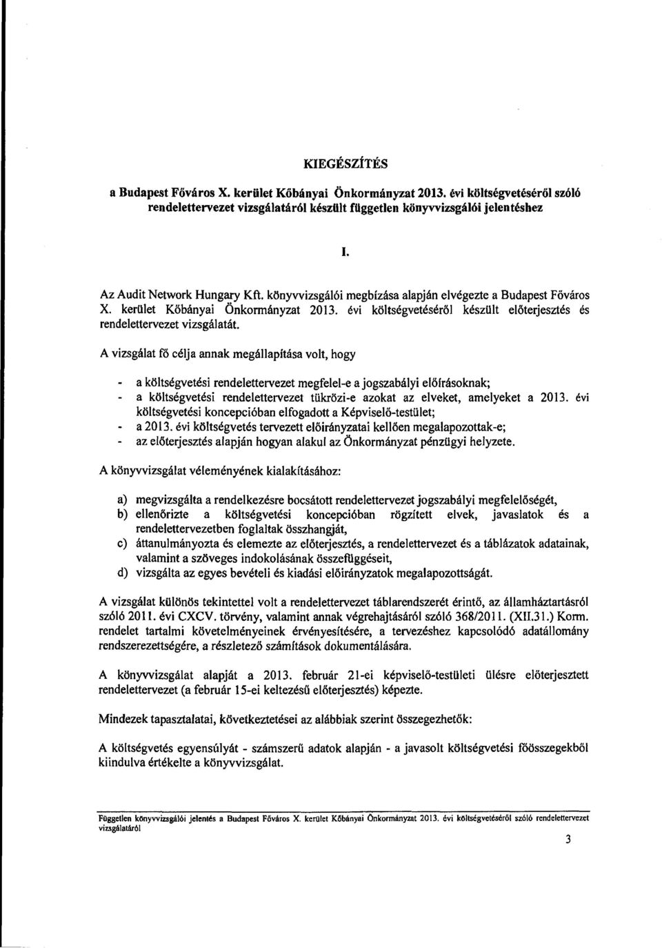 A vizsgálat fő célja annak megállapítása volt, hogy a költségvetési rendelettervezet megfelel-e a jogszabályi előírásoknak; a költségvetési rendelettervezet tükrözi-e azokat az elveket, amelyeket a