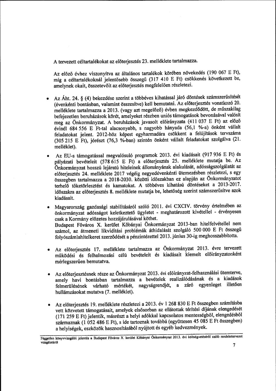 az előterjesztés megfelelöen részletezi. Az Áht. 24. (4) bekezdéseszerint a többéves kihatással járó döntések számszerüsitését (évenkénti bontásban, valamint összesítve) kell bemutatni.