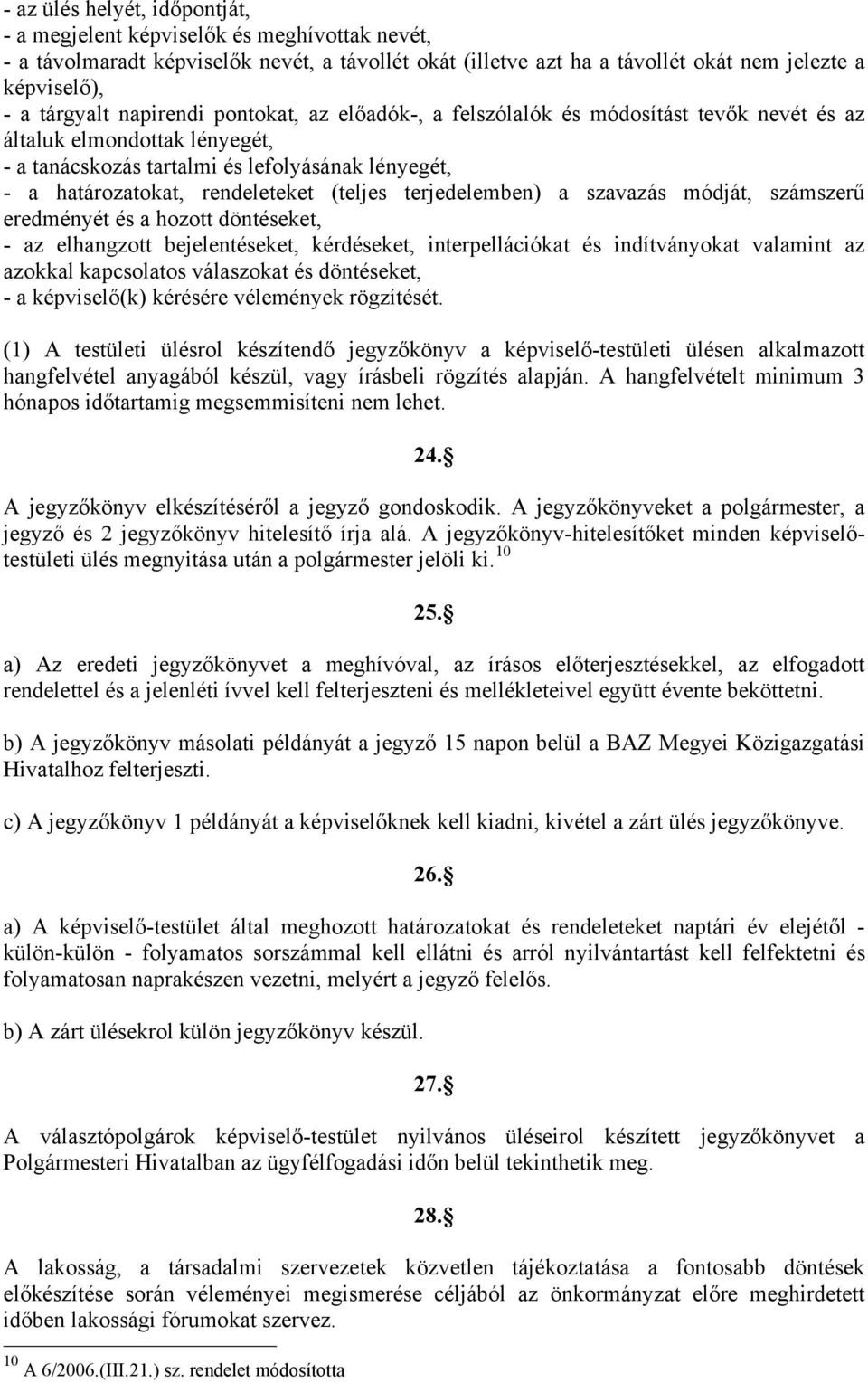 terjedelemben) a szavazás módját, számszerű eredményét és a hozott döntéseket, - az elhangzott bejelentéseket, kérdéseket, interpellációkat és indítványokat valamint az azokkal kapcsolatos válaszokat