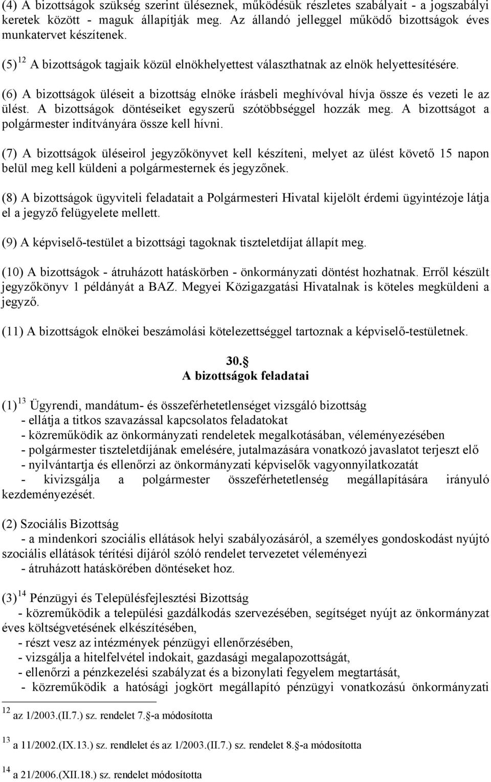 A bizottságok döntéseiket egyszerű szótöbbséggel hozzák meg. A bizottságot a polgármester indítványára össze kell hívni.