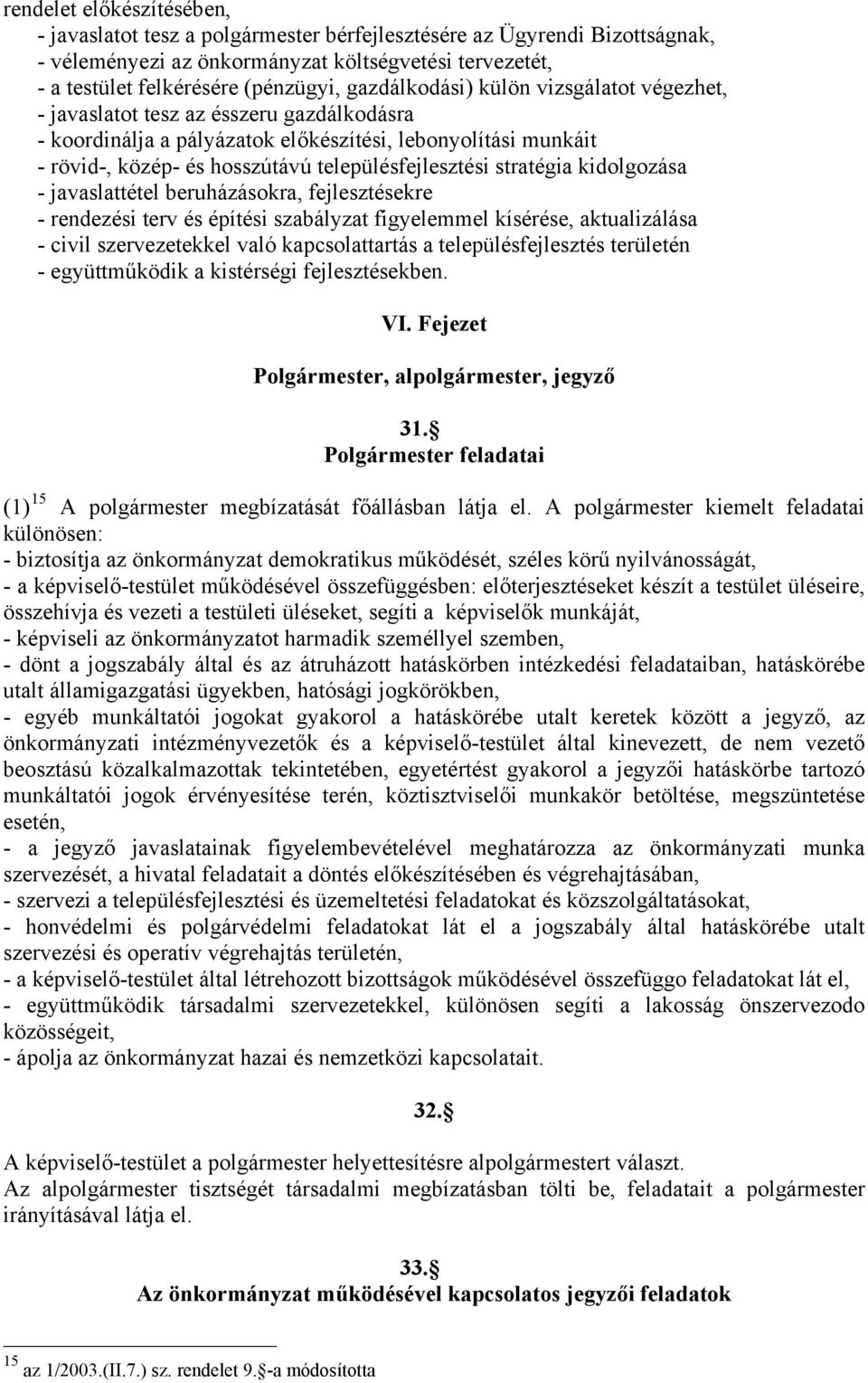 stratégia kidolgozása - javaslattétel beruházásokra, fejlesztésekre - rendezési terv és építési szabályzat figyelemmel kísérése, aktualizálása - civil szervezetekkel való kapcsolattartás a