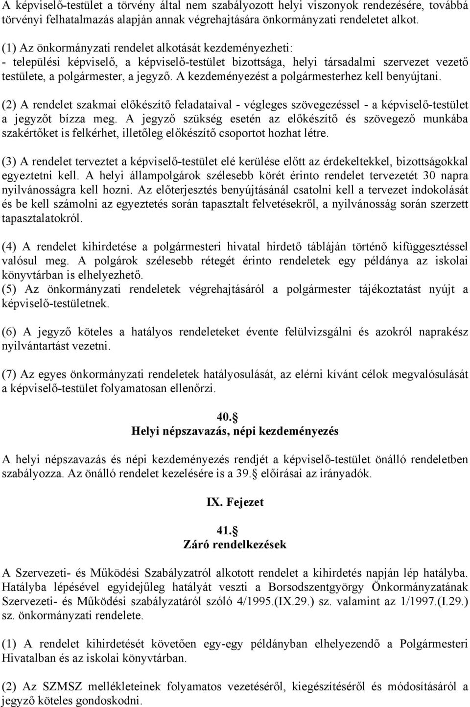 A kezdeményezést a polgármesterhez kell benyújtani. (2) A rendelet szakmai előkészítő feladataival - végleges szövegezéssel - a képviselő-testület a jegyzőt bízza meg.