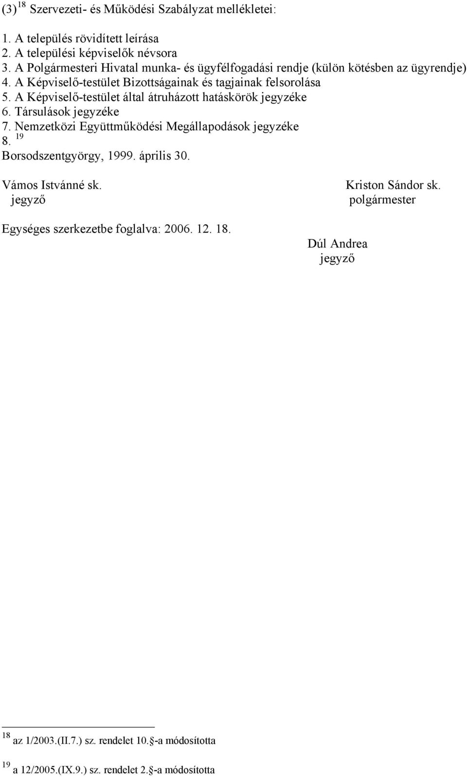 A Képviselő-testület által átruházott hatáskörök jegyzéke 6. Társulások jegyzéke 7. Nemzetközi Együttműködési Megállapodások jegyzéke 8. 19 Borsodszentgyörgy, 1999.