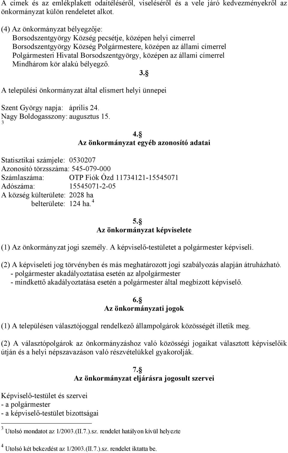 középen az állami címerrel Mindhárom kör alakú bélyegző. 3. A települési önkormányzat által elismert helyi ünnepei Szent György napja: április 24. Nagy Boldogasszony: augusztus 15. 3 4.