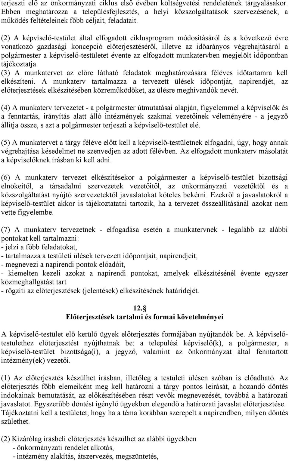 (2) A képviselő-testület által elfogadott ciklusprogram módosításáról és a következő évre vonatkozó gazdasági koncepció előterjesztéséről, illetve az időarányos végrehajtásáról a polgármester a