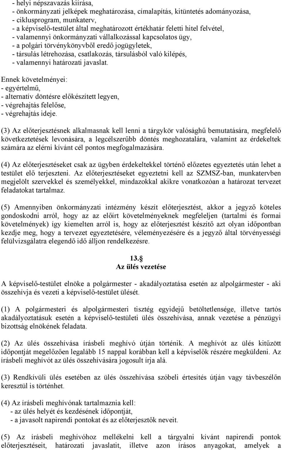 határozati javaslat. Ennek követelményei: - egyértelmű, - alternatív döntésre előkészített legyen, - végrehajtás felelőse, - végrehajtás ideje.