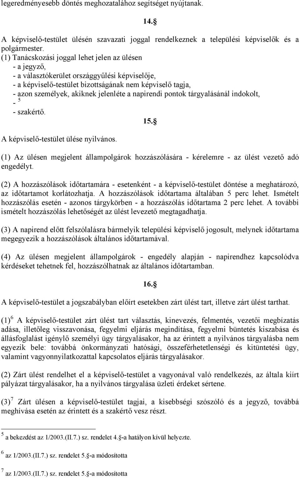 a napirendi pontok tárgyalásánál indokolt, - 5 - szakértő. 15. A képviselő-testület ülése nyilvános. (1) Az ülésen megjelent állampolgárok hozzászólására - kérelemre - az ülést vezető adó engedélyt.