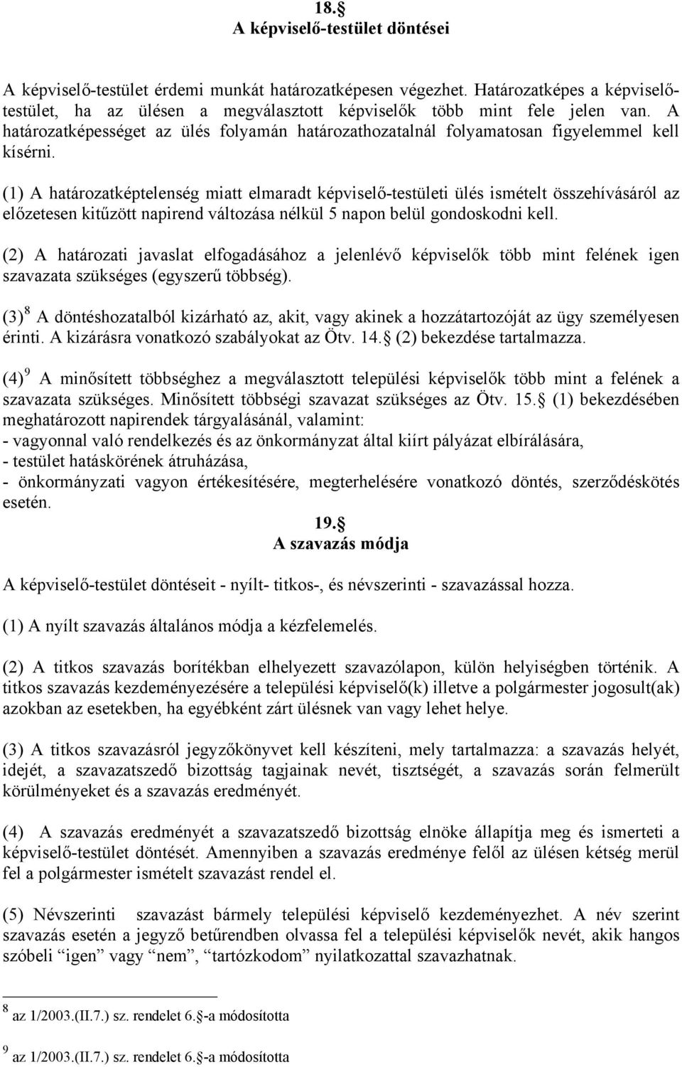 (1) A határozatképtelenség miatt elmaradt képviselő-testületi ülés ismételt összehívásáról az előzetesen kitűzött napirend változása nélkül 5 napon belül gondoskodni kell.