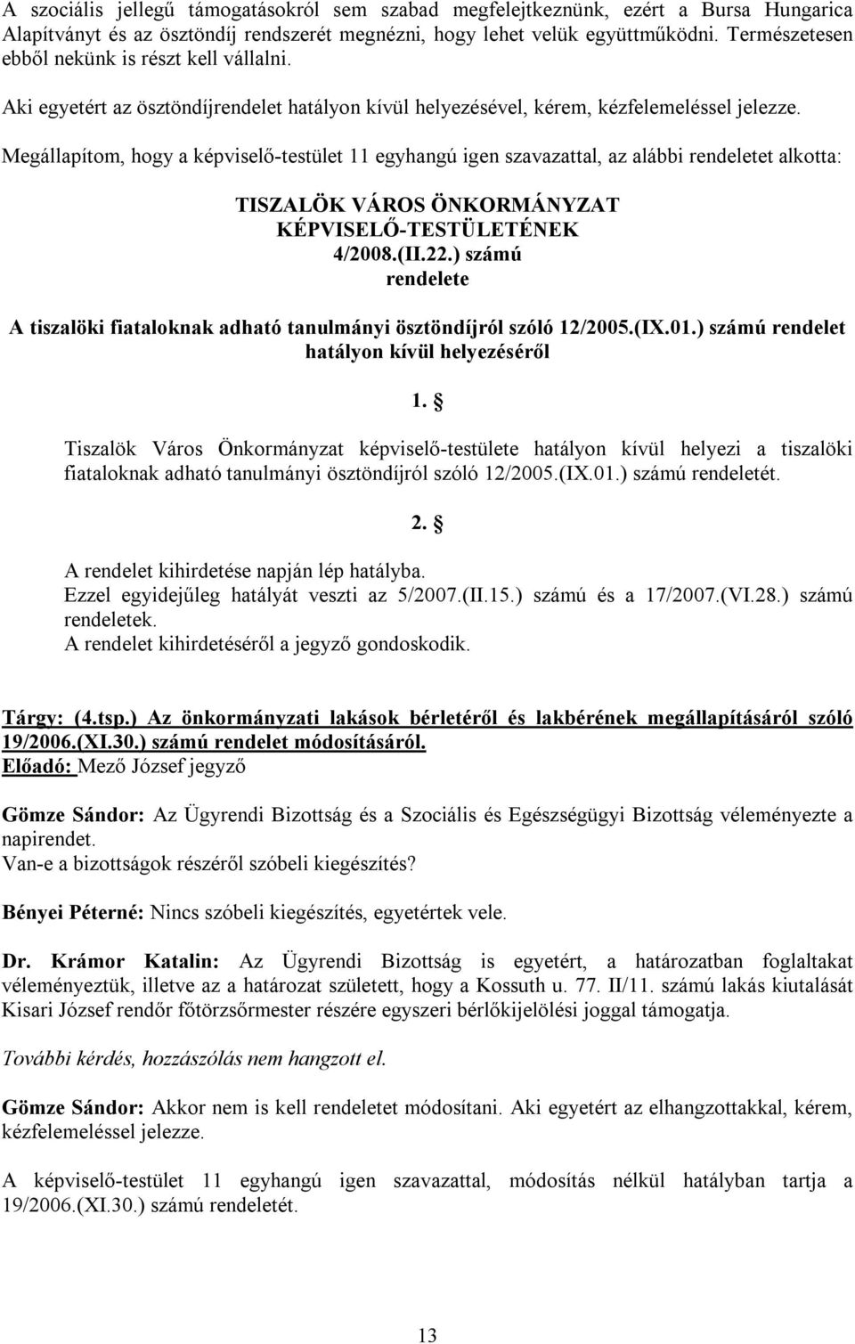 Megállapítom, hogy a képviselő-testület 11 egyhangú igen szavazattal, az alábbi rendeletet alkotta: 4/2008.(II.22.