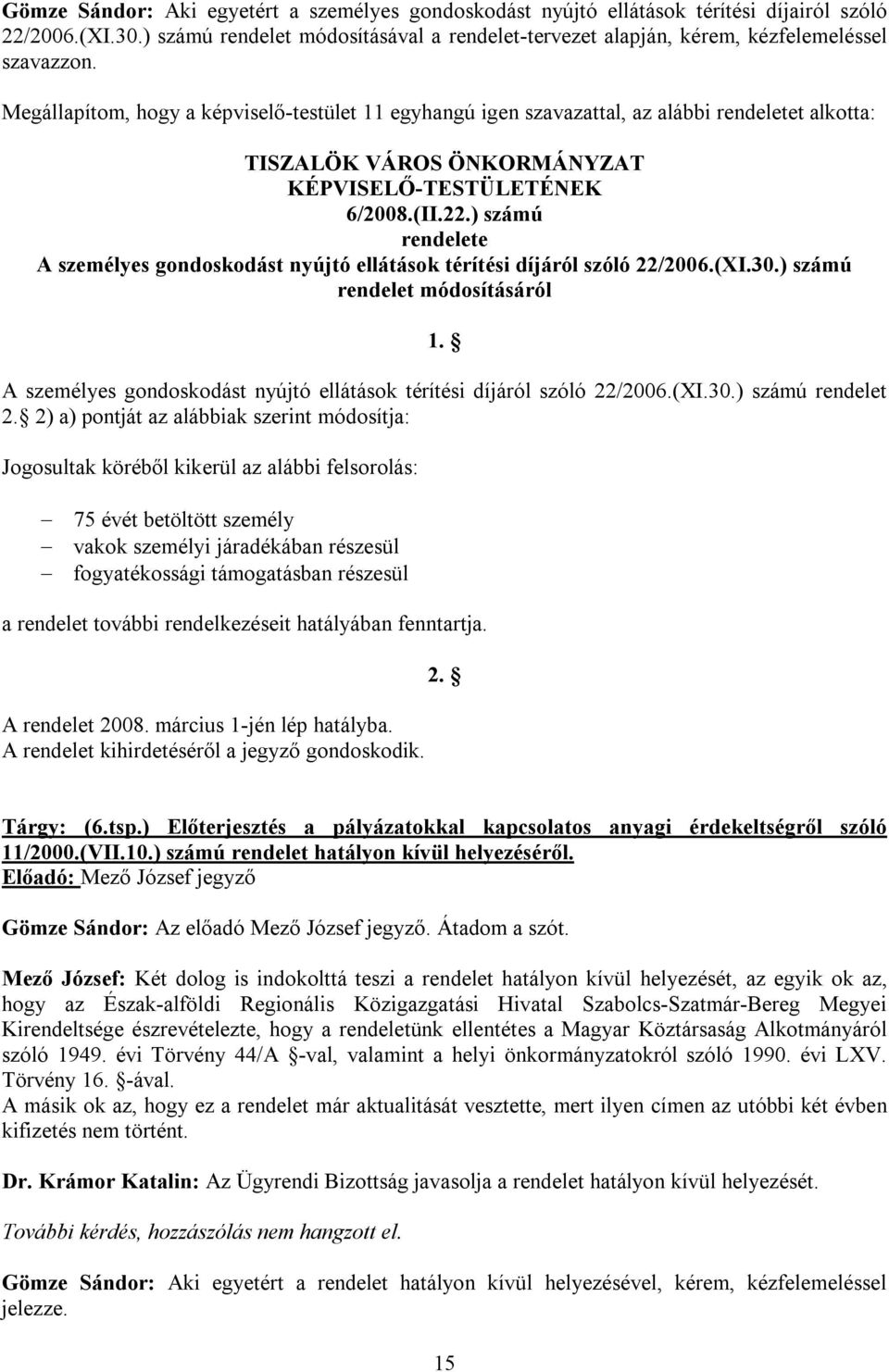 Megállapítom, hogy a képviselő-testület 11 egyhangú igen szavazattal, az alábbi rendeletet alkotta: 6/2008.(II.22.