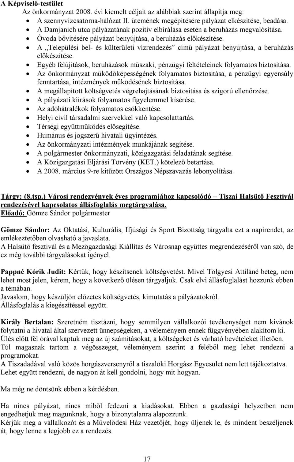 A Települési bel- és külterületi vízrendezés című pályázat benyújtása, a beruházás előkészítése. Egyéb felújítások, beruházások műszaki, pénzügyi feltételeinek folyamatos biztosítása.