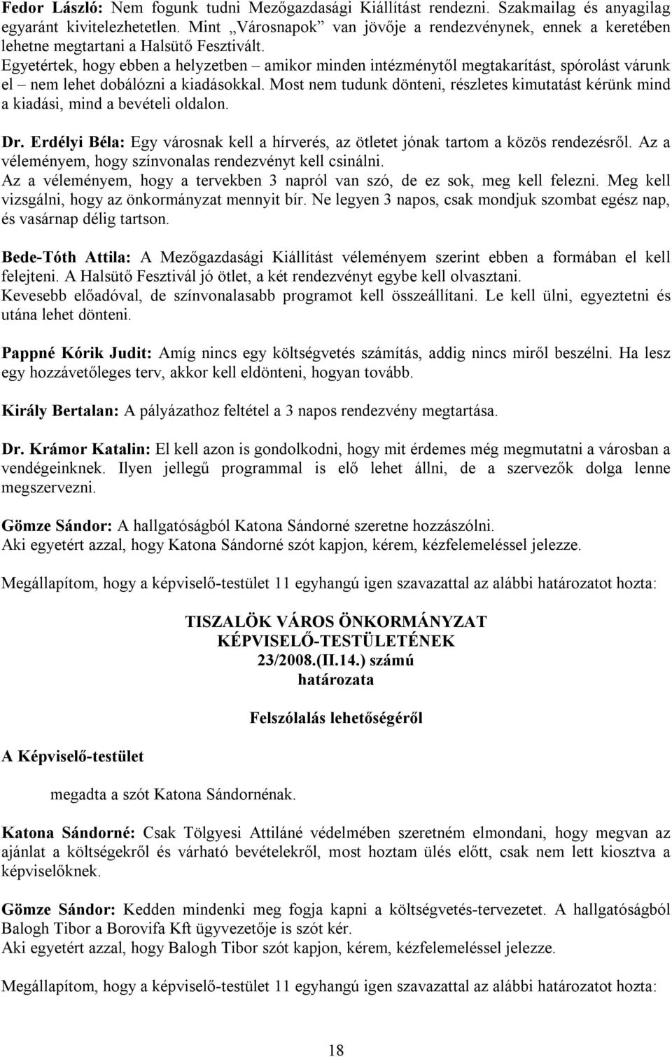 Egyetértek, hogy ebben a helyzetben amikor minden intézménytől megtakarítást, spórolást várunk el nem lehet dobálózni a kiadásokkal.