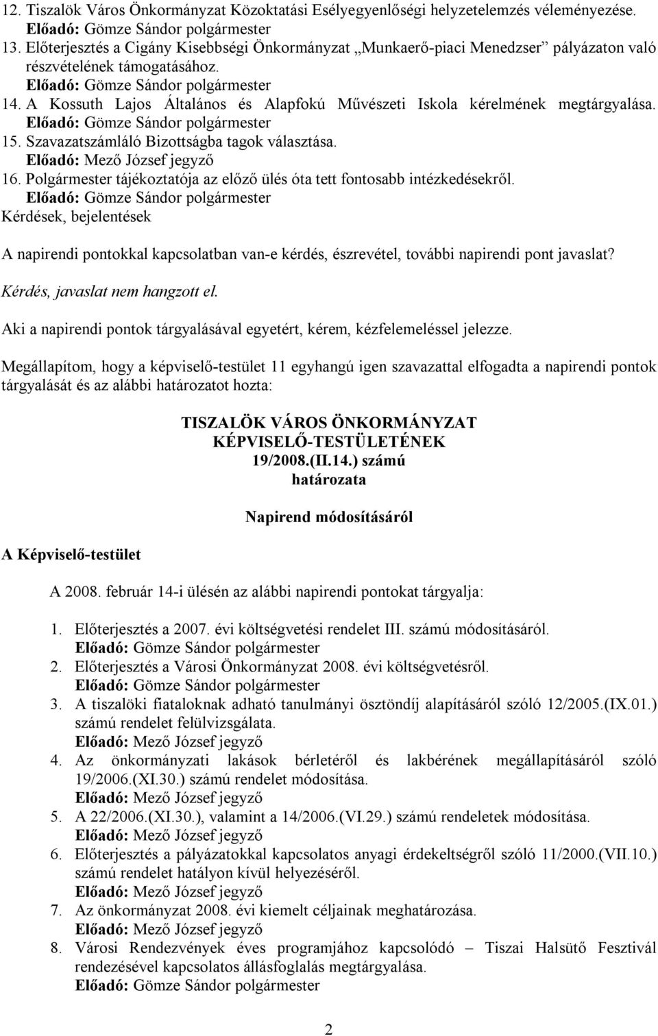 A Kossuth Lajos Általános és Alapfokú Művészeti Iskola kérelmének megtárgyalása. 15. Szavazatszámláló Bizottságba tagok választása. 16.