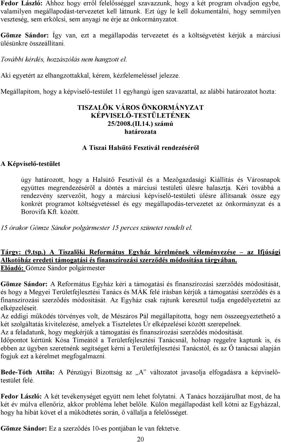 Gömze Sándor: Így van, ezt a megállapodás tervezetet és a költségvetést kérjük a márciusi ülésünkre összeállítani. További kérdés, hozzászólás nem hangzott el.