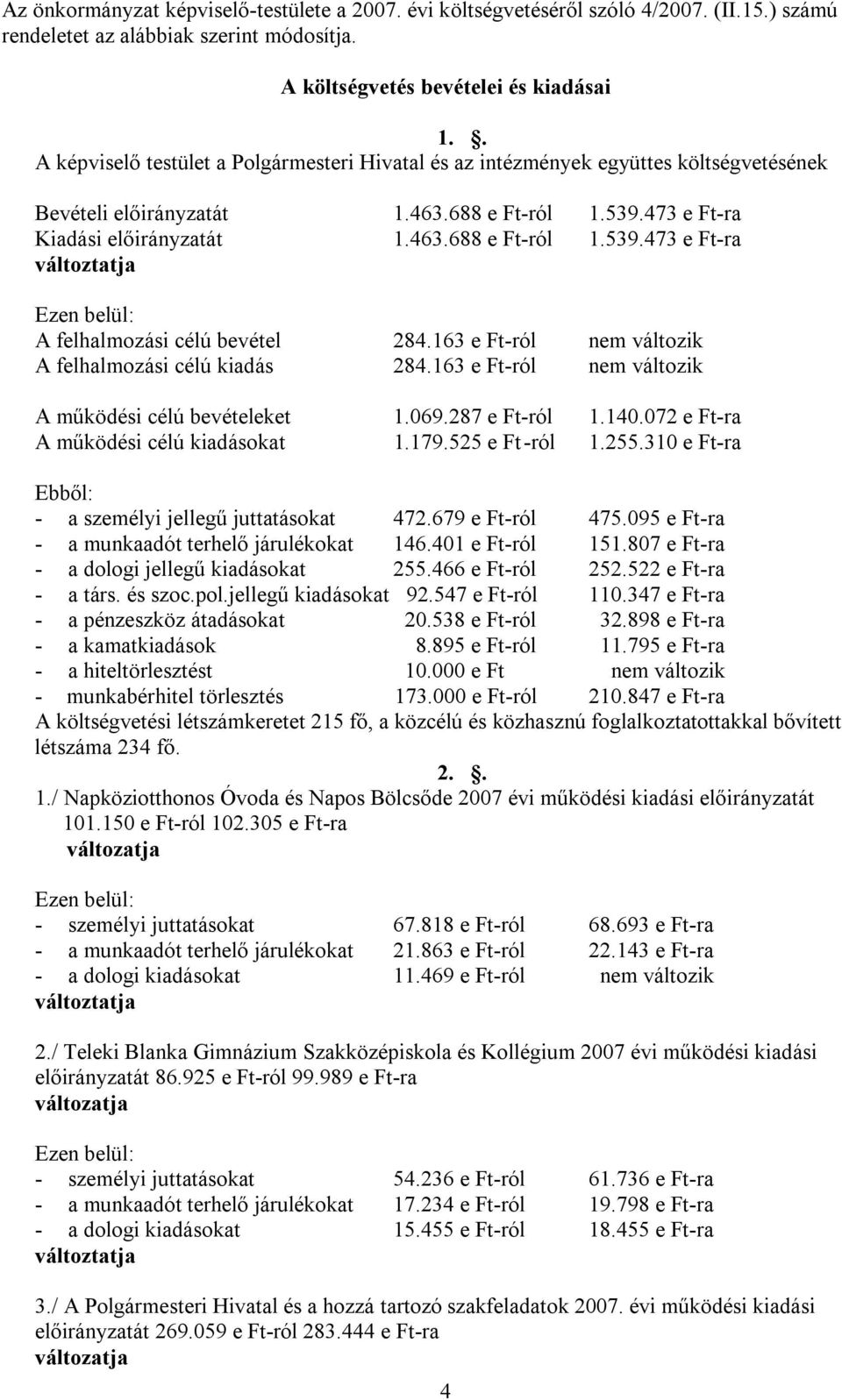 473 e Ft-ra Kiadási előirányzatát 1.463.688 e Ft-ról 1.539.473 e Ft-ra változtatja Ezen belül: A felhalmozási célú bevétel 284.163 e Ft-ról nem változik A felhalmozási célú kiadás 284.