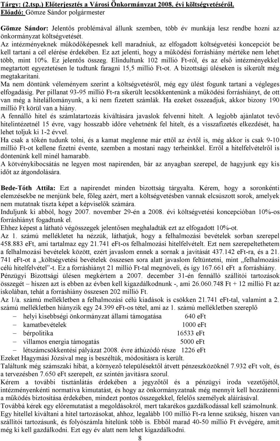 Ez azt jelenti, hogy a működési forráshiány mértéke nem lehet több, mint 10%. Ez jelentős összeg.