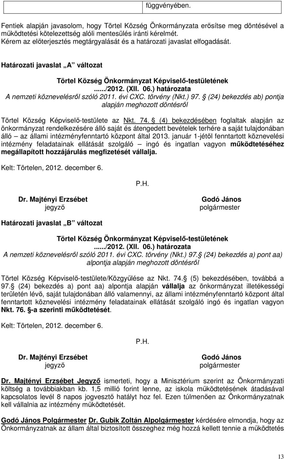 ) határozata A nemzeti köznevelésről szóló 2011. évi CXC. törvény (Nkt.) 97. (24) bekezdés ab) pontja alapján meghozott döntésről Törtel Község Képviselő-testülete az Nkt. 74.